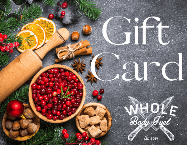 Whole Body Fuel - Holiday Gift Card, Shopping for Someone Else? Give the Gift of Choice with a Gift Card. - Whole Body Fuel